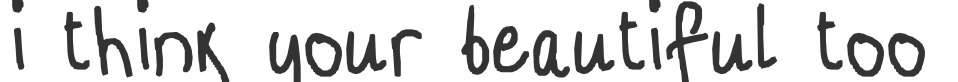 i think your beautiful too font preview